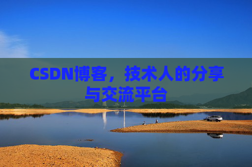 CSDN博客，技术人的分享与交流平台